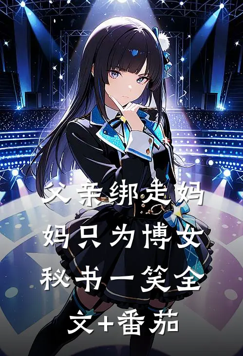 父亲绑走妈妈只为博女秘书一笑全文+番茄