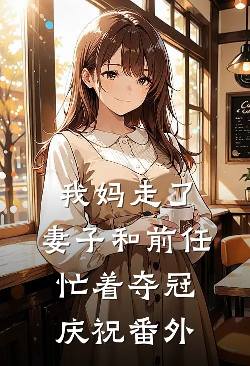 我妈走了，妻子和前任忙着夺冠庆祝番外