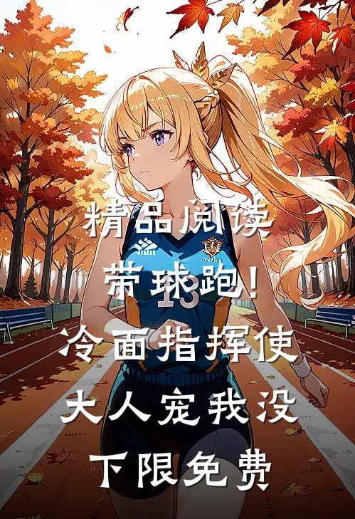 精品阅读带球跑!冷面指挥使大人宠我没下限免费
