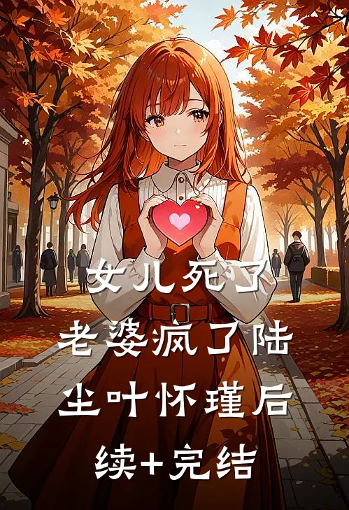 女儿死了，老婆疯了陆尘叶怀瑾后续+完结