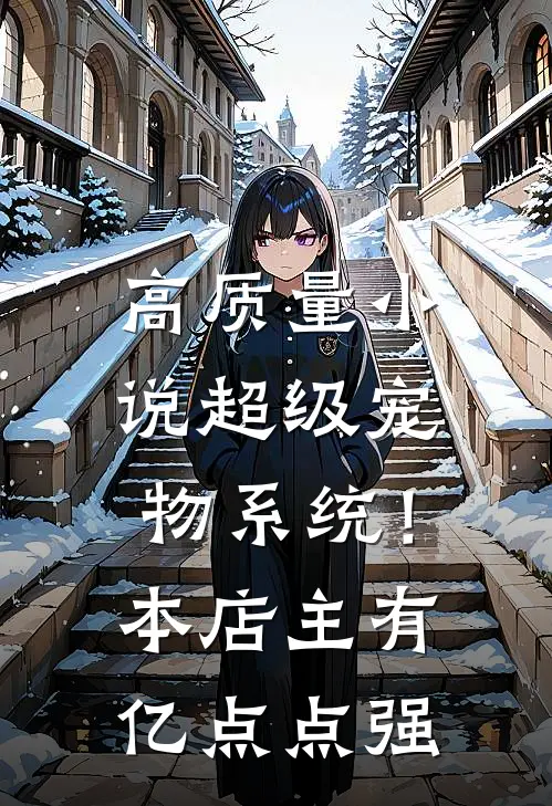 高质量小说超级宠物系统！本店主有亿点点强