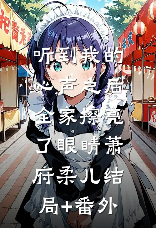 听到我的心声之后，全家擦亮了眼睛萧府柔儿结局+番外