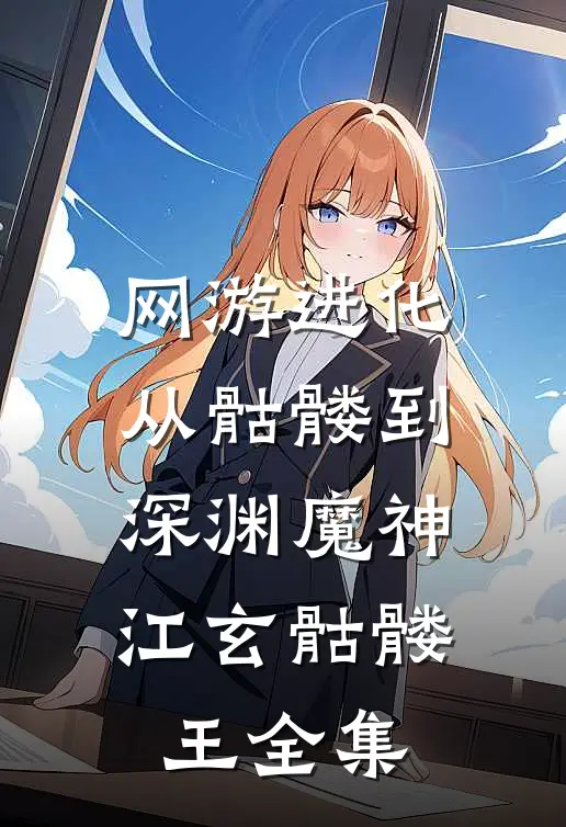 网游进化：从骷髅到深渊魔神江玄骷髅王 全集