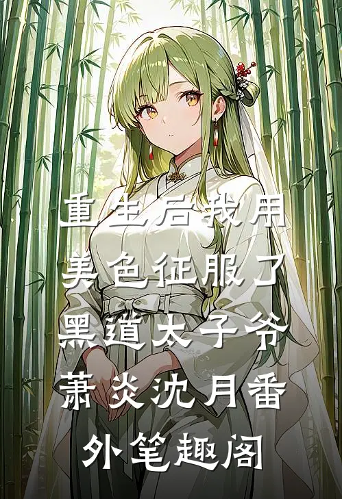 重生后我用美色征服了黑道太子爷：萧炎沈月番外笔趣阁