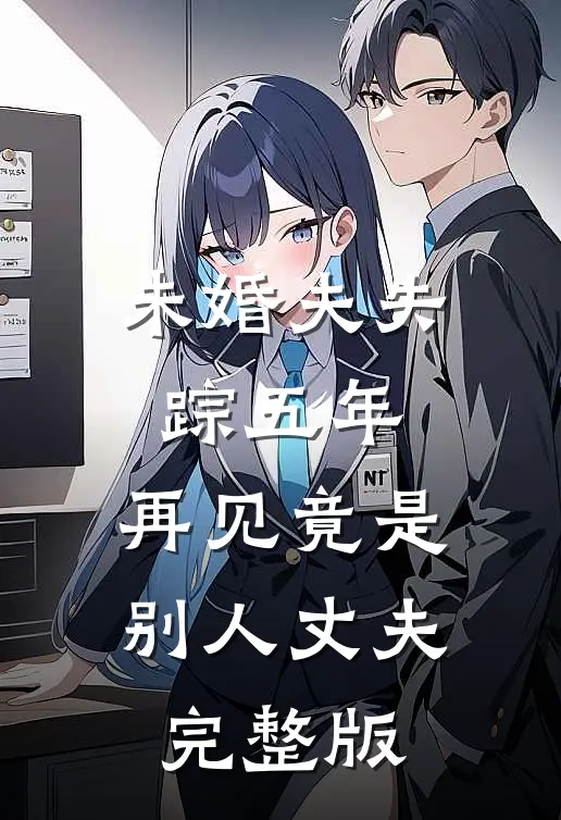 未婚夫失踪五年：再见竟是别人丈夫完整版