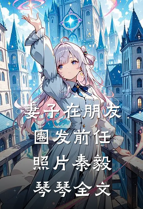 妻子在朋友圈发前任照片秦毅琴琴全文