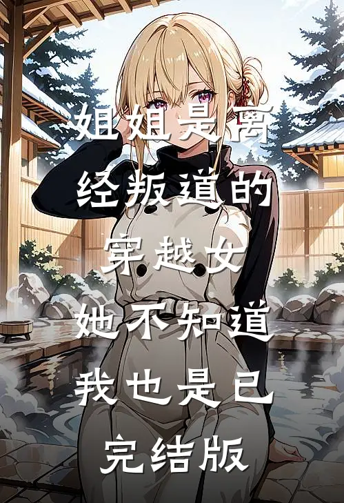 姐姐是离经叛道的穿越女，她不知道，我也是已完结版