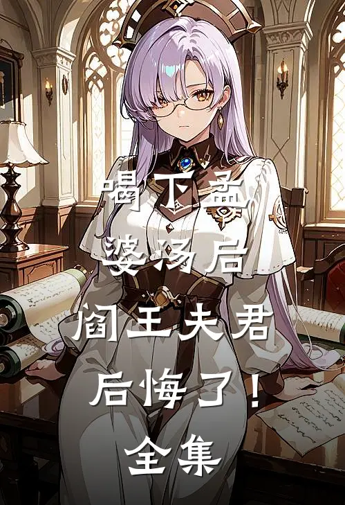 喝下孟婆汤后，阎王夫君后悔了！ 全集