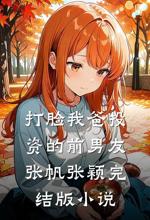 打脸我爸投资的前男友张帆张颖完结版小说