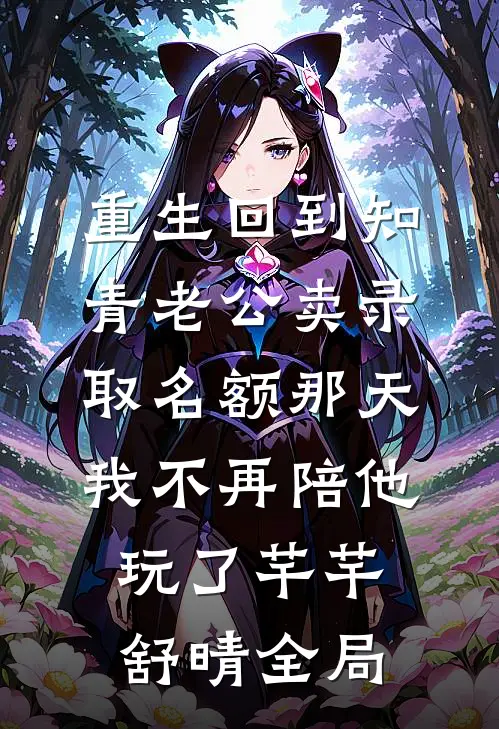 重生回到知青老公卖录取名额那天，我不再陪他玩了芊芊舒晴全局