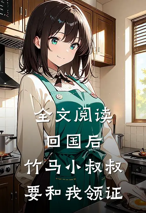 全文阅读回国后，竹马小叔叔要和我领证