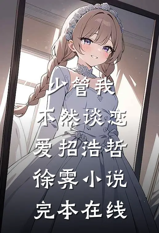 少管我，不然谈恋爱招浩哲徐霁小说完本在线