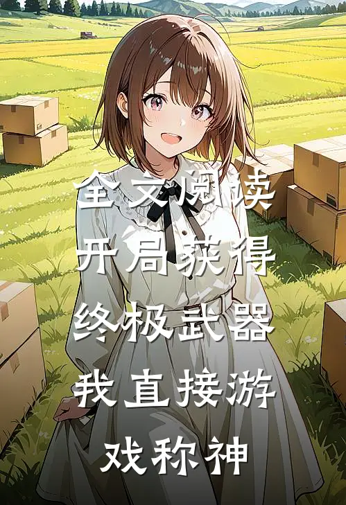 全文阅读开局获得终极武器，我直接游戏称神
