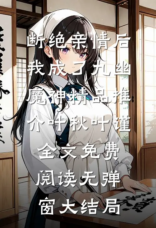 断绝亲情后，我成了九幽魔神精品推介（叶秋叶谨）全文免费阅读无弹窗大结局