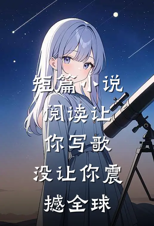 短篇小说阅读让你写歌，没让你震撼全球