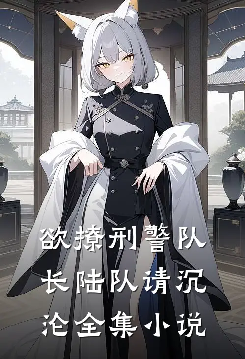 欲撩刑警队长陆队请沉沦全集小说