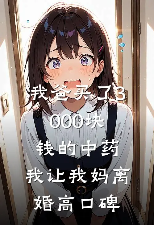 我爸买了3000块钱的中药，我让我妈离婚高口碑