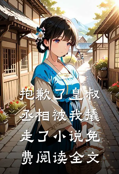 抱歉了皇叔，丞相被我撬走了小说免费阅读全文