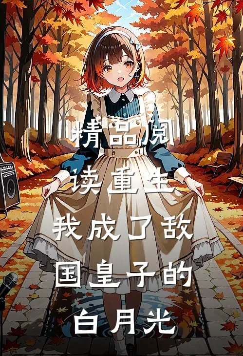 精品阅读重生：我成了敌国皇子的白月光