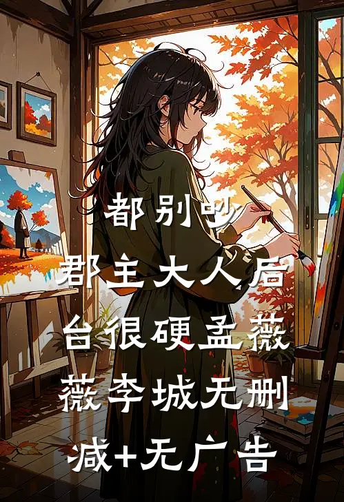 都别吵，郡主大人后台很硬孟薇薇李城无删减+无广告