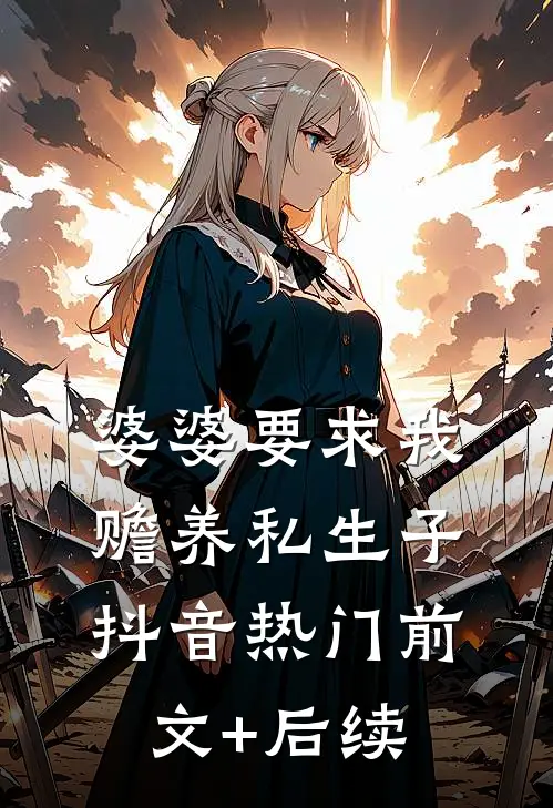 婆婆要求我赡养私生子抖音热门前文+后续