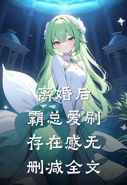离婚后，霸总爱刷存在感无删减全文