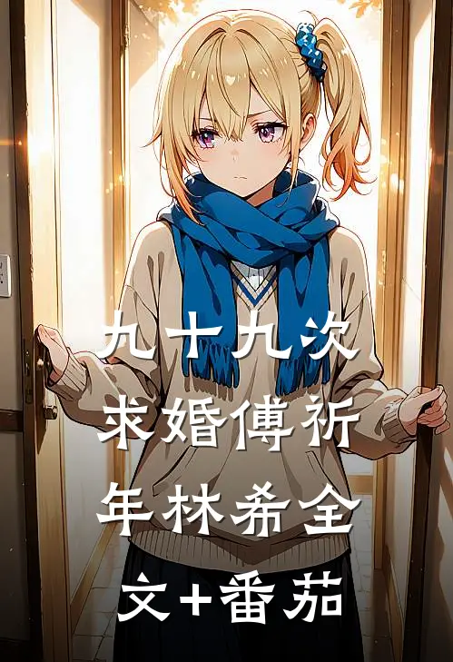 九十九次求婚傅祈年林希全文+番茄