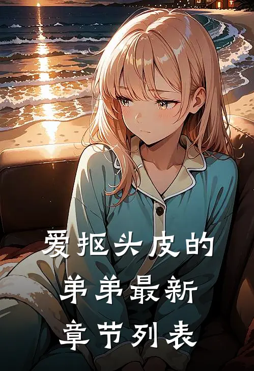 爱抠头皮的弟弟最新章节列表
