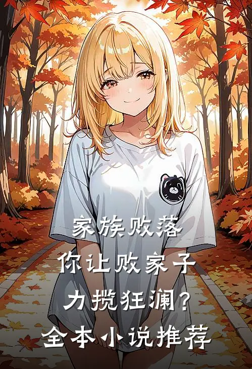 家族败落，你让败家子力揽狂澜？全本小说推荐