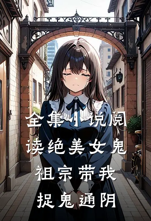 全集小说阅读绝美女鬼祖宗带我捉鬼通阴