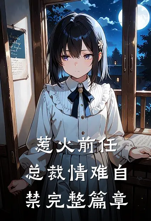 惹火前任总裁情难自禁完整篇章阅读