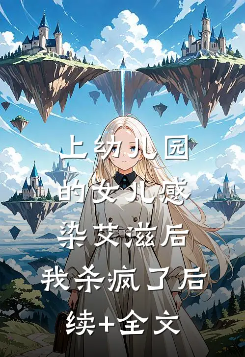 上幼儿园的女儿感染艾滋后，我杀疯了后续+全文