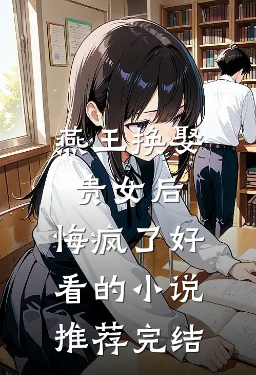 燕王换娶贵女后,悔疯了好看的推荐完结文
