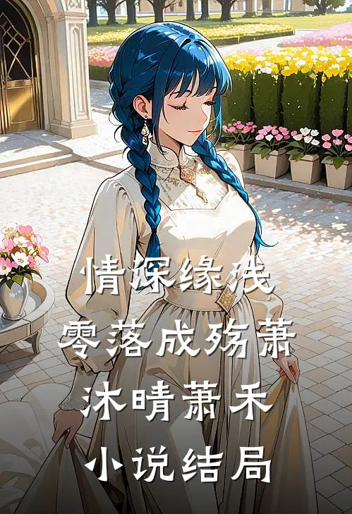 情深缘浅，零落成殇萧沐晴萧禾小说结局