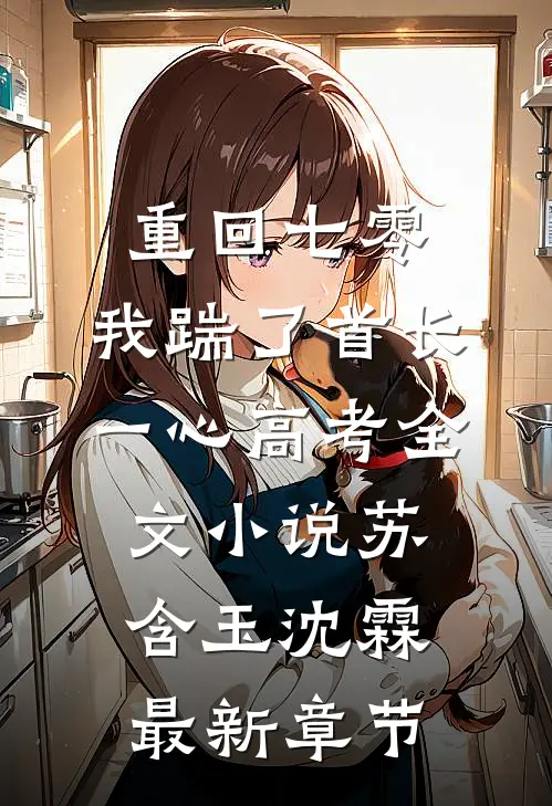 重回七零，我踹了首长一心高考全文小说苏含玉沈霖最新章节