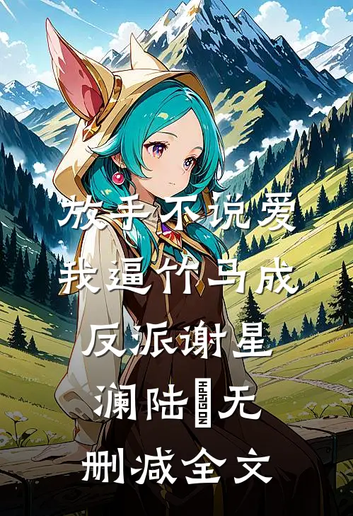 放手不说爱，我逼竹马成反派谢星澜陆璟无删减全文