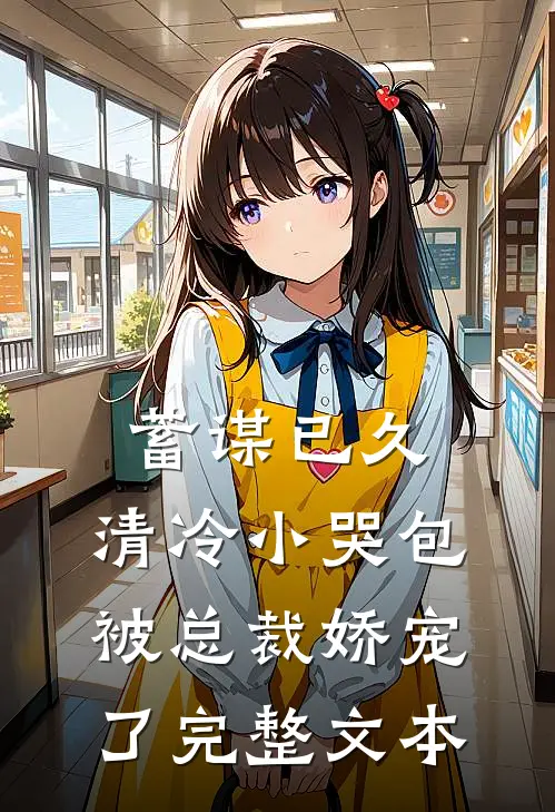 蓄谋已久：清冷小哭包被总裁娇宠了完整文本