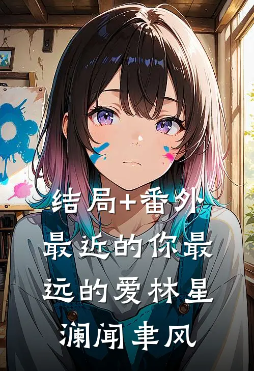 结局+番外最近的你最远的爱林星澜闻聿风