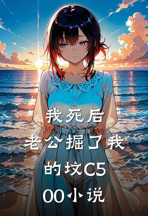 我死后，老公掘了我的坟C500小说