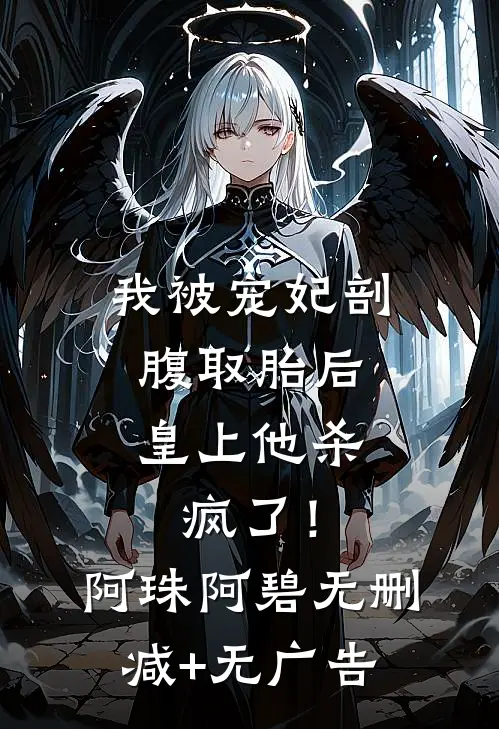 我被宠妃剖腹取胎后，皇上他杀疯了！阿珠阿碧无删减+无广告