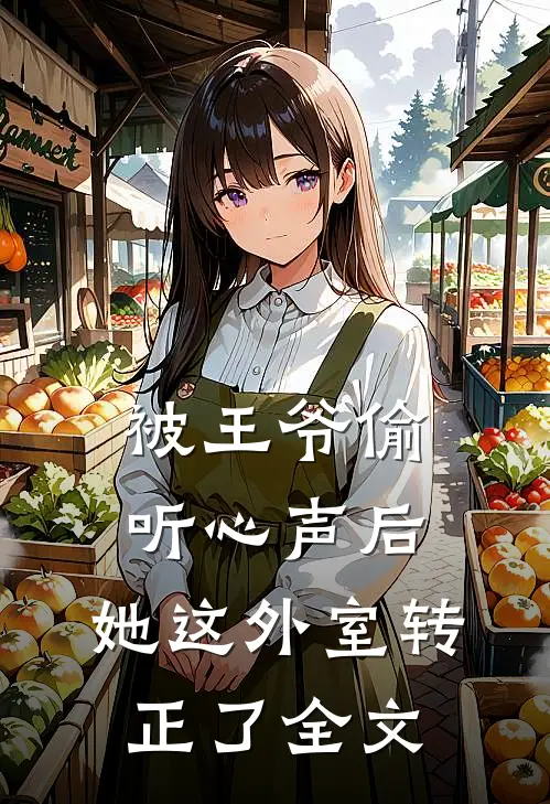 被王爷偷听心声后，她这外室转正了全文
