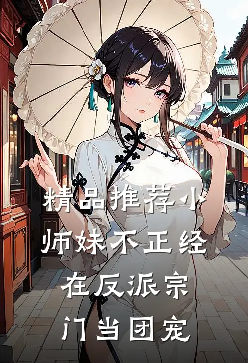 精品推荐小师妹不正经，在反派宗门当团宠