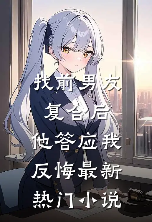 找前男友复合后，他答应我反悔最新热门小说