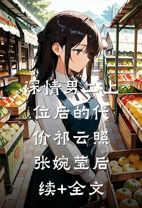 深情男二上位后的代价祁云照张婉莹后续+全文