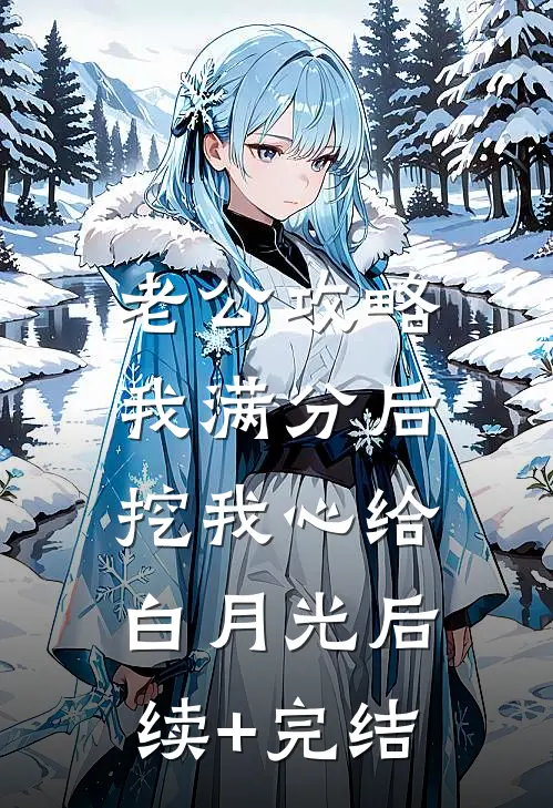 老公攻略我满分后，挖我心给白月光后续+完结