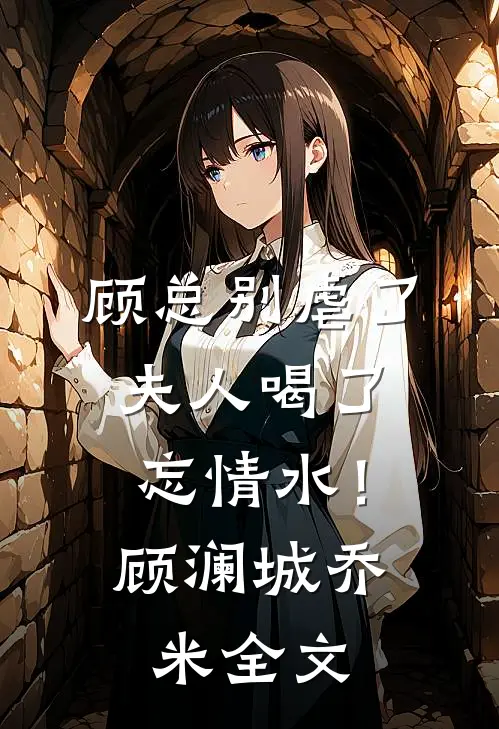 顾总别虐了，夫人喝了忘情水！顾澜城乔米全文