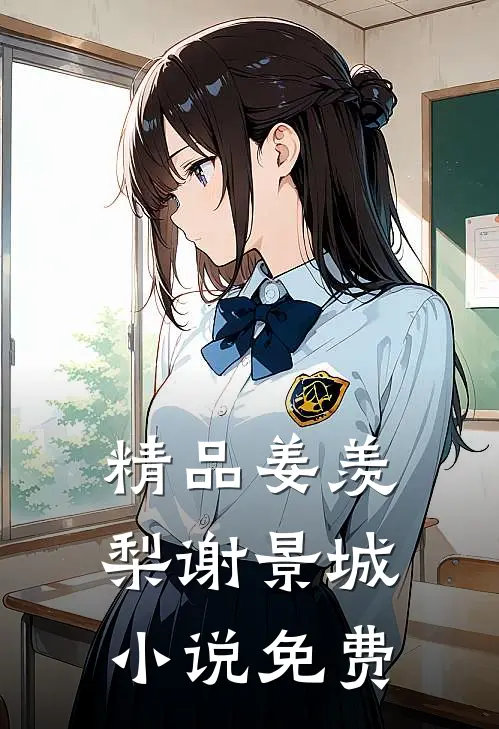 精品姜羡梨谢景城小说免费