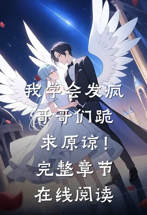 我学会发疯，哥哥们跪求原谅！完整章节在线阅读