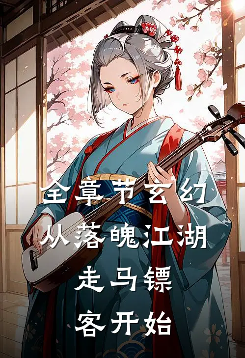 全章节玄幻：从落魄江湖，走马镖客开始