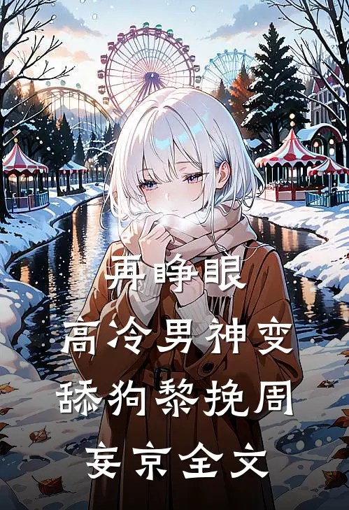 再睁眼，高冷男神变舔狗黎挽周妄京全文